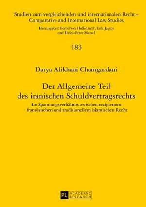 Der Allgemeine Teil Des Iranischen Schuldvertragsrechts: Im Spannungsverhaeltnis Zwischen Rezipiertem Franzoesischen Und Traditionellem Islamischen Re de Darya Alikhani Chamgardani