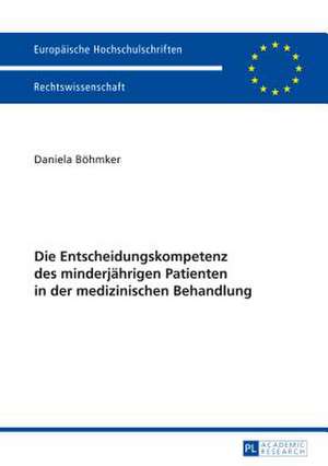 Die Entscheidungskompetenz Des Minderjaehrigen Patienten in Der Medizinischen Behandlung: A Jurisdiction and Admissibility de Daniela Böhmker