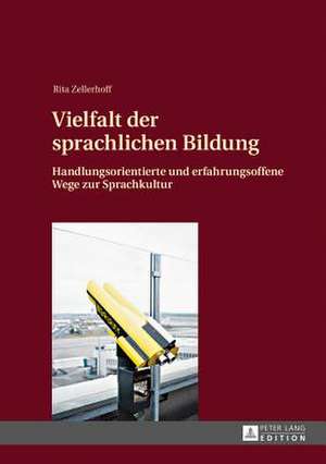 Vielfalt Der Sprachlichen Bildung: Handlungsorientierte Und Erfahrungsoffene Wege Zur Sprachkultur de Rita Zellerhoff