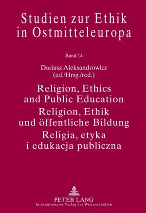 Religion, Ethics and Public Education. Religion, Ethik Und Oeffentliche Bildung. Religia, Etyka I Edukacja Publiczna: With Assistance of Micha&#322; C de Dariusz Aleksandrowicz