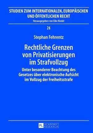 Rechtliche Grenzen Von Privatisierungen Im Strafvollzug: Unter Besonderer Beachtung Des Gesetzes Ueber Elektronische Aufsicht Im Vollzug Der Freiheits de Stephan Fehrentz