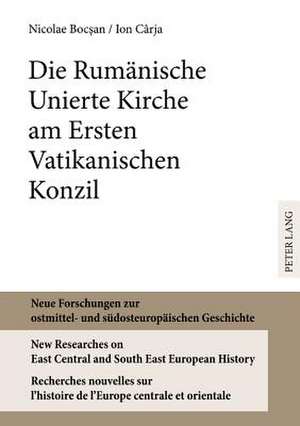 Die Rumaenische Unierte Kirche Am Ersten Vatikanischen Konzil: Varianten Der Aus- Und Weiterbildung Von Autor/Innen de Nicolae Bocsan