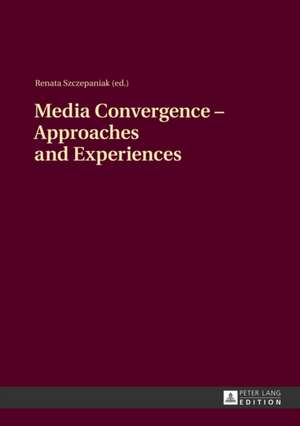 Media Convergence - Approaches and Experiences de Renata Szczepaniak