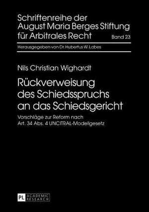 Rueckverweisung Des Schiedsspruchs an Das Schiedsgericht: Vorschlaege Zur Reform Nach Art. 34 ABS. 4 Uncitral-Modellgesetz de Nils Christian Wighardt