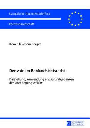 Derivate Im Bankaufsichtsrecht: Darstellung, Anwendung Und Grundgedanken Der Unterlegungspflicht de Dominik Schöneberger