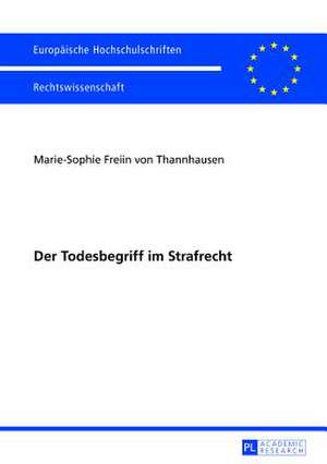 Der Todesbegriff Im Strafrecht: An Attempt at Philosophical Interpretation de Marie-Sophie Freiin von Thannhausen