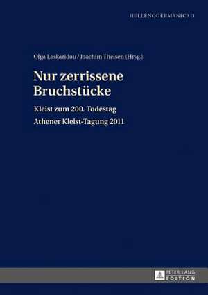 Nur Zerrissene Bruchstuecke: Kleist Zum 200. Todestag. Athener Kleist-Tagung 2011 de Olga Laskaridou