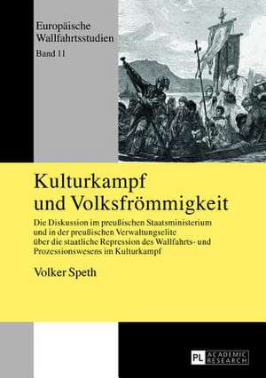 Kulturkampf Und Volksfroemmigkeit: Die Diskussion Im Preussischen Staatsministerium Und in Der Preussischen Verwaltungselite Ueber Die Staatliche Repr de Volker Speth