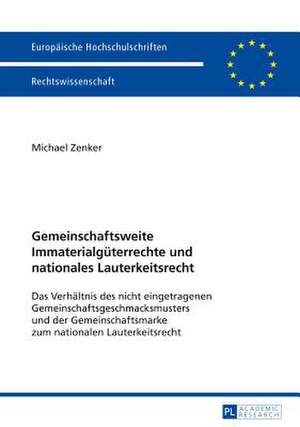 Gemeinschaftsweite Immaterialgueterrechte Und Nationales Lauterkeitsrecht: Das Verhaeltnis Des Nicht Eingetragenen Gemeinschaftsgeschmacksmusters Und de Michael Zenker