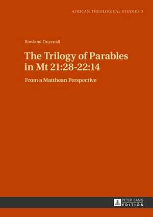 The Trilogy of Parables in MT 21: From a Matthean Perspective de Rowland Onyenali