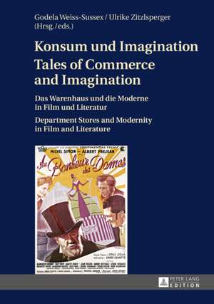 Konsum Und Imagination. Tales of Commerce and Imagination: Das Warenhaus Und Die Moderne in Film Und Literatur. Department Stores and Modernity in Fil de Godela Weiss-Sussex