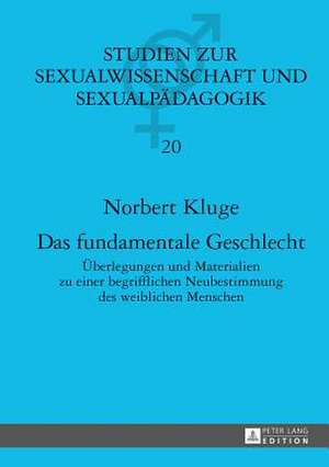 Das Fundamentale Geschlecht: Ueberlegungen Und Materialien Zu Einer Begrifflichen Neubestimmung Des Weiblichen Menschen de Norbert Kluge