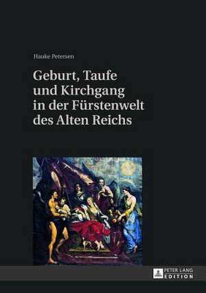 Geburt, Taufe Und Kirchgang in Der Fuerstenwelt Des Alten Reichs: Literature Review and Empirical Examinations in the German Retail Market de Hauke Petersen