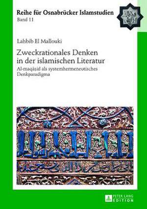 Zweckrationales Denken in Der Islamischen Literatur: Al-Maq&#257;&#7779;id ALS Systemhermeneutisches Denkparadigma de Lahbib El Mallouki