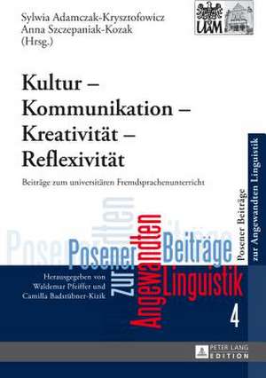 Kultur - Kommunikation - Kreativitaet - Reflexivitaet: Beitraege Zum Universitaeren Fremdsprachenunterricht de Sylwia Adamczak-Krysztofowicz