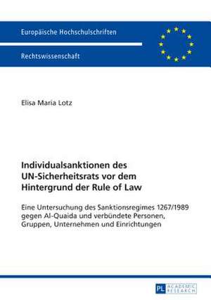 Individualsanktionen Des Un-Sicherheitsrats VOR Dem Hintergrund Der Rule of Law: Eine Untersuchung Des Sanktionsregimes 1267/1989 Gegen Al-Quaida Und de Elisa Maria Lotz