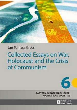 Collected Essays on War, Holocaust and the Crisis of Communism de Jan Tomasz Gross