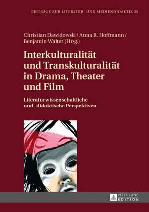 Interkulturalitaet Und Transkulturalitaet in Drama, Theater Und Film: Literaturwissenschaftliche Und -Didaktische Perspektiven de Christian Dawidowski