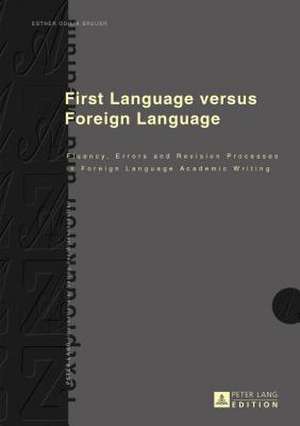 First Language Versus Foreign Language: Fluency, Errors and Revision Processes in Foreign Language Academic Writing de Esther Odilia Breuer