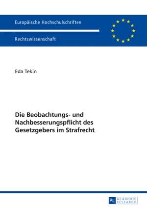 Die Beobachtungs- Und Nachbesserungspflicht Des Gesetzgebers Im Strafrecht: Verfassungsrechtliche Aspekte Und Sicherungsmechanismen. Zugleich Ein Beitrag Zu Kommunikations- Und Medienfreiheiten de Eda Tekin