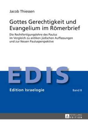 Gottes Gerechtigkeit Und Evangelium Im Roemerbrief: Die Rechtfertigungslehre Des Paulus Im Vergleich Zu Antiken Juedischen Auffassungen Und Zur Neuen de Jacob Thiessen