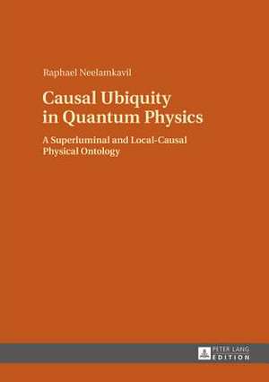 Causal Ubiquity in Quantum Physics de Raphael Neelamkavil