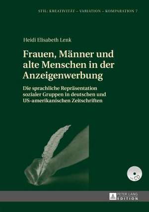 Frauen, Maenner Und Alte Menschen in Der Anzeigenwerbung: Die Sprachliche Repraesentation Sozialer Gruppen in Deutschen Und Us-Amerikanischen Zeitschr de Heidi Elisabeth Lenk