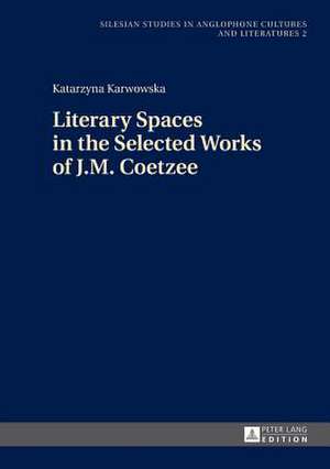 Literary Spaces in the Selected Works of J.M. Coetzee de Katarzyna Karwowska