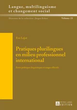 Pratiques Plurilingues En Milieu Professionnel International: Entre Politiques Linguistiques Et Usages Effectifs de Eve Lejot