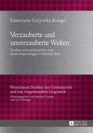 Verzauberte Und Unverzauberte Welten: Studien Zum Polnischen Und Deutschsprachigen Volksmaerchen de Katarzyna Grzywka-Kolago