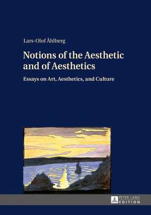 Notions of the Aesthetic and of Aesthetics de Lars-Olof Åhlberg