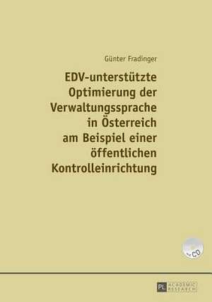 Edv-Unterstuetzte Optimierung Der Verwaltungssprache in Oesterreich Am Beispiel Einer Oeffentlichen Kontrolleinrichtung: In the Pursuit of a New Paradigm de Günter Fradinger