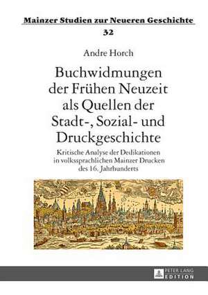 Buchwidmungen Der Fruehen Neuzeit ALS Quellen Der Stadt-, Sozial- Und Druckgeschichte de Andre Horch