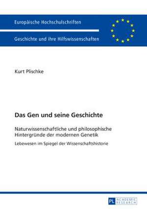 Das Gen Und Seine Geschichte: Naturwissenschaftliche Und Philosophische Hintergruende Der Modernen Genetik. Lebewesen Im Spiegel Der Wissenschaftshi de Kurt Plischke