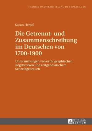 Die Getrennt- Und Zusammenschreibung Im Deutschen Von 1700-1900: Untersuchungen Von Orthographischen Regelwerken Und Zeitgenoessischem Schreibgebrauch de Susan Herpel