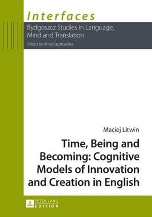 Time, Being and Becoming: Cognitive Models of Innovation and Creation in English de Maciej Litwin