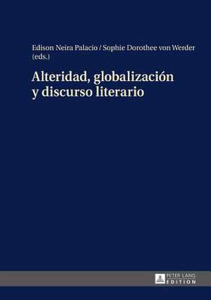 Alteridad, Globalizaciaon y Discurso Literario: Grundlagen Eines Wirkungsorientierten, Kreativen Und Ganzheitlichen Verwal de Edison Neira Palacio