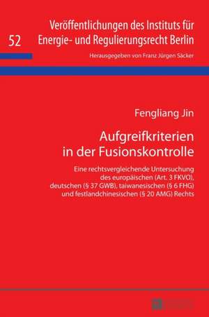 Aufgreifkriterien in Der Fusionskontrolle: Eine Rechtsvergleichende Untersuchung Des Europaeischen (Art. 3 Fkvo), Deutschen ( 37 Gwb), Taiwanesischen de Fengliang Jin