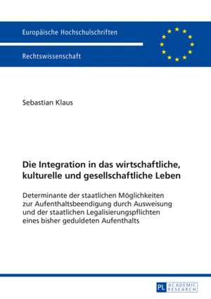 Die Integration in Das Wirtschaftliche, Kulturelle Und Gesellschaftliche Leben: Determinante Der Staatlichen Moeglichkeiten Zur Aufenthaltsbeendigung de Sebastian Klaus