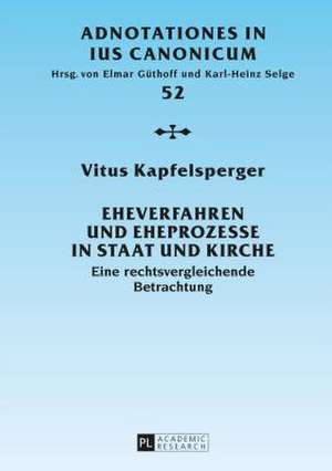 Eheverfahren Und Eheprozesse in Staat Und Kirche: Eine Rechtsvergleichende Betrachtung de Vitus Kapfelsperger