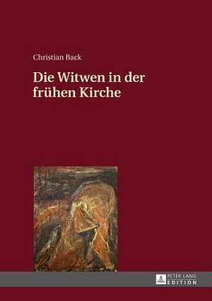 Die Witwen in Der Fruehen Kirche: Beitraege Zur 2. Konferenz Des Netzwerks Landeskunde Nord in Stockhol de Christian Back