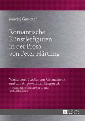 Romantische Kuenstlerfiguren in Der Prosa Von Peter Haertling: Theories, Criticisms and an Alternative Growth Model de Maciej Ganczar