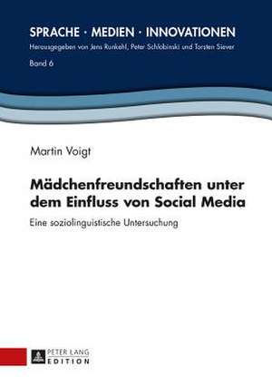 Maedchenfreundschaften Unter Dem Einfluss Von Social Media: Eine Soziolinguistische Untersuchung de Martin Voigt