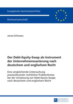 Der Debt-Equity-Swap ALS Instrument Der Unternehmenssanierung Nach Deutschem Und Englischem Recht: Eine Vergleichende Untersuchung Praxisrelevanter Re de Jonas Schwarz