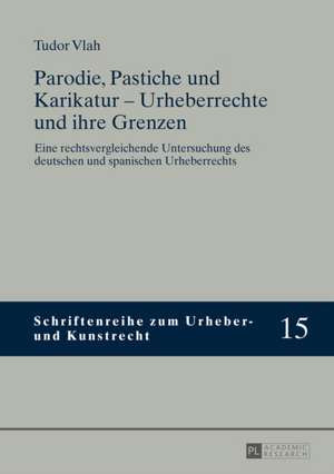 Parodie, Pastiche Und Karikatur - Urheberrechte Und Ihre Grenzen: Eine Rechtsvergleichende Untersuchung Des Deutschen Und Spanischen Urheberrechts de Tudor Vlah