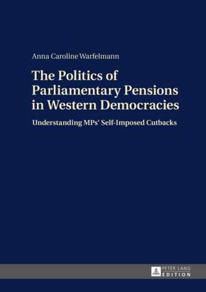 The Politics of Parliamentary Pensions in Western Democracies de Anna Caroline Warfelmann