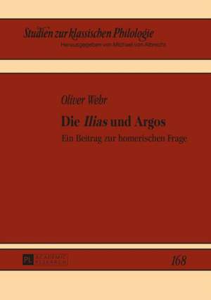 Die Ilias Und Argos: Ein Beitrag Zur Homerischen Frage de Oliver Wehr