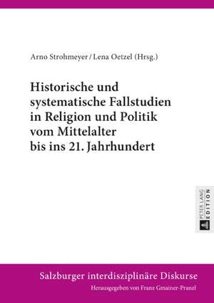 Historische und systematische Fallstudien in Religion und Politik vom Mittelalter bis ins 21. Jahrhundert