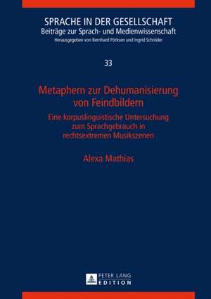 Metaphern Zur Dehumanisierung Von Feindbildern: Eine Korpuslinguistische Untersuchung Zum Sprachgebrauch in Rechtsextremen Musikszenen de Alexa Mathias