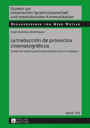 La Traduccion de Proyectos Cinematograficos: Modelo de Analisis Para Los Largometrajes de Ficcion Gallegos de Xoán Montero Domínguez